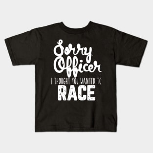 Sorry Officer I Thought You Wanted To Race Kids T-Shirt